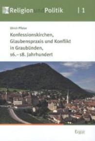 Konfessionskirchen, Glaubenspraxis und Konflikt in Graubünden, 16.-18. Jahrhundert (Religion und Politik 1) （1. Aufl. 2012. 543 S. 240.0 mm）