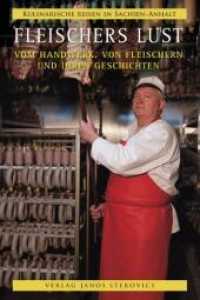 Fleischers Lust : Vom Handwerk, von Fleischern und ihren Geschichten (Kulinarische Reisen in Sachsen-Anhalt 2) （2011. 144 S. 102 farb. Abb., 10 schw.-w. Ill., 1 Karte. 21 cm）