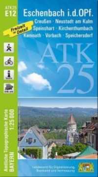 ATK25-E12 Eschenbach i.d.OPf. (Amtliche Topographische Karte 1:25000) : Creußen, Kirchenthumbach, Speichersdorf, Kemnath, Neustadt am Kulm, Grafenwöhr. 1:25000 (ATK25 Amtliche Topographische Karte 1:25000 Bayern E12) （überarb. Aufl. 2019. 23 cm）