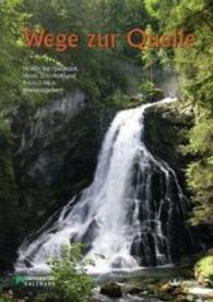 Wege zur Quelle (Natur- und Kulturerlebnisführer der Universität Salzburg Bd.4) （2016. 151 S. m. 145 Farb- u. 3 SW-Abb. sowie 11 Routen-Ktn. 21 cm）