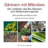 Gärtnern mit Mikroben : Der Leitfaden des Bio-Gärtners zum Bodennahrungsnetz （2020. 156 S. 94 Farb- und 7 Schwarzweißabbildungen, 5 Tabellen.）