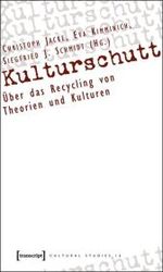 文化ゴミ：理論と文化のリサイクル<br>Kulturschutt : Über das Recycling von Theorien und Kulturen (Cultural Studies Bd.16) （2006. 361 S. 22,5 cm）