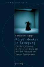 ウィリアム・フォーサイスと勅使河原三郎における踊る感覚の知覚<br>Körper denken in Bewegung : Zur Wahrnehmung tänzerischen Sinns bei William Forsythe und Saburo Teshigawara. Diss. (TanzScripte Bd.5) （2006. 179 S. 22,5 cm）