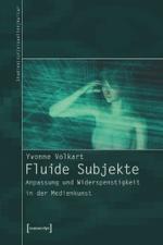 流動的全体：メディアアートにおける順応と反抗<br>Fluide Subjekte : Anpassung und Widerspenstigkeit in der Medienkunst. Diss. (Studien zur visuellen Kultur) （2006. 289 S. m. zahlr. z.Tl. farb. Abb. 22,5 cm）