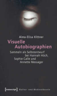 Visuelle Autobiographien : Sammeln als Selbstentwurf bei Hannah Höch, Sophie Calle und Annette Messager. Diss. (Kultur- und Medientheorie) （2009. 333 S. 225.0 mm）