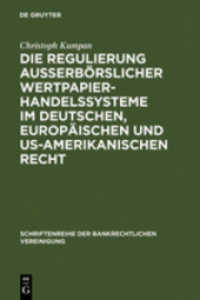 Die Regulierung außerbörslicher Wertpapierhandelssysteme im deutschen, europäischen und US-amerikanischen Recht : Dissertationsschrift (Schriftenreihe der Bankrechtlichen Vereinigung Bd.26) （Reprint 2011. 2006. XXXII, 500 S. 23 cm）