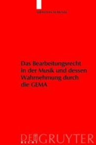 Das Bearbeitungsrecht in der Musik und dessen Wahrnehmung durch die GEMA : Diss. Humboldt-Univ. Berlin 2007 (De Gruyter Recht) （2008. X, 255 S. 21 cm）