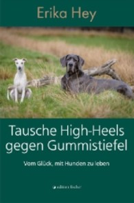 Tausche High-Heels gegen Gummistiefel : Vom Gl&uuml;ck, mit Hunden zu leben （1., Aufl. 2013. 148 S. 10 s/w-Abbildungen. 21 cm）