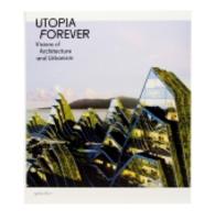 Utopia Forever : Visions of Architecture and Urbanism （2011. 255 S. w.  numerous col. ill. 28 cm）