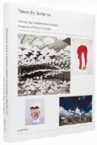 Taken by Surprise : Cutting-Edge Collaborations between Designers, Artists, and Brands （2012. 280 S. w. numerous col. ill. 30 cm）