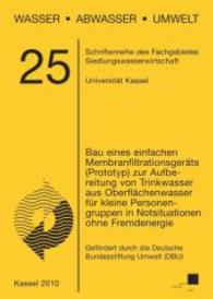Bau eines einfachen Membranfiltrationsgeräts (Prototyp) zur Aufbereitung von Trinkwasser aus Oberflächenwasser für klein (Wasser, Abwasser, Umwelt .25) （2011. IV, 46 S. 21 cm）