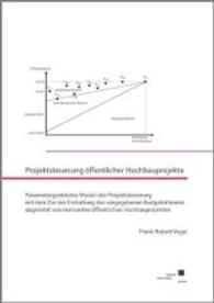 Projektsteuerung öffentlicher Hochbauprojekte : Parametergestütztes Modell der Projektsteuerung mit dem Ziel der Einhaltung des vorgegebenen Budgetrahmens abgeleitet von realisierten öffentlichen Hochbauprojekten （2009. 285 S. 21 cm）