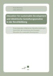 Education for sustainable Development und didaktische Gestaltungsans&auml;tze in der Berufsbildung : Potentialanalyse didaktischer Modellvorstellungen hinsichtlich der Umsetzung des Konzepts Education for sustainable Development （2010. VI, 113 S. 21 cm）