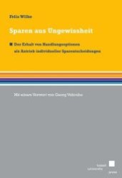 Sparen aus Ungewissheit : Der Erhalt von Handlungsoptionen als Antrieb individueller Sparentscheidungen （2010. XI, 134 S. 21 cm）