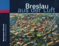 Breslau aus der Luft （2006. 96 S. mit 1 Stadtpl. 24.5 x 30.5 cm）