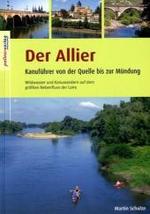 Der Allier : Kanuführer von der Quelle bis zur Mündung. Wildwasser und Kanuwandern auf dem größten Nebenfluss der Loire （2010. 118 S. m. zahlr. farb. Fotos u. Ktn.-Skizzen. 22 cm）