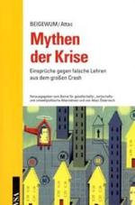 Mythen der Krise : Einsprüche gegen falsche Lehren aus dem großen Crash. Hrsg.: Beirat für gesellschafts-, wirtschafts- und umweltpolitische Alternativen BEIGEWUM u. Attac Österreich （2010. 126 S. 21 cm）