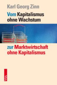 Vom Kapitalismus ohne Wachstum zur Marktwirtschaft ohne Kapitalismus （2015. 168 S. 21 cm）