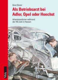 Als Betriebsarzt bei Adler, Opel oder Hoechst : Arbeitsmediziner während der NS-Zeit in Hessen （2016. 272 S. 21 cm）
