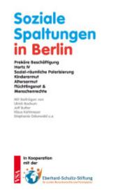 Soziale Spaltungen in Berlin : Prekäre Beschäftigung, Hartz IV, Mietenexplosion, sozial-räumliche Polarisierung, Kinder- und Altersarmut, Flüchtlingsnot und Menschenrechte （2016. 180 S. 21 cm）