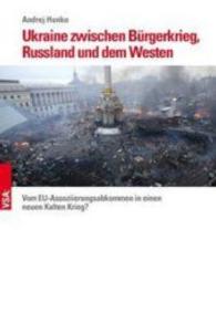 Ukraine zwischen Bürgerkrieg， Russland und dem Westen : Vom EU-Assoziierungsabkommen in einen neuen Kalten Krieg?