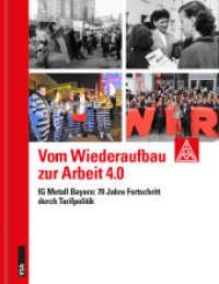 Vom Wiederaufbau zur Arbeit 4.0 : IG Metall Bayern: 70 Jahre Fortschritt durch Tarifpolitik （2017. 304 S. 21 cm）