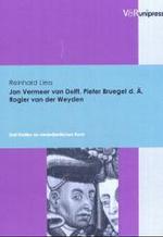 Jan Vermeer van Delft, Pieter Bruegel d. Ã., Rogier van der Weyden : Drei Studien zur niederlÃ¤ndischen Kunst