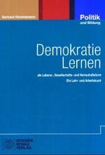 Demokratie Lernen : Als Lebens-， Gesellschafts- und Herrschaftsform. Ein Lehr- und Studienbuch (Politik und Bildung Bd.22)