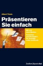 Präsentieren Sie einfach, m. CD-ROM : Mit und ohne Medien. Techniken und Strategien für Vorträge unter Zeitdruck （2007. 225 S. m. 35 Abb. 22,5 cm）
