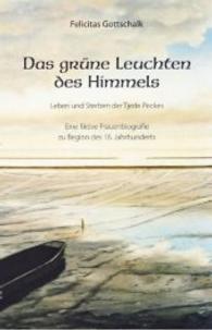 Das grüne Leuchten des Himmels : Leben und Sterben der Tjede Peckes. Eine fiktive Frauenbiografie zu Beginn des 16. Jahrhunderts （2009. 160 S. 210 mm）