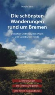 Die schönsten Wanderungen rund um Bremen, Zwischen ostfriesischen Inseln und Lüneburger Heide : Wanderungen, alle Sehenswürdigkeiten, viele Karten, Tipps und Fotos. (Die schönsten Wanderungen rund um Bremen 1) （2013. 160 S. 121 Farbfotos, 32 Ktn. 24 cm）
