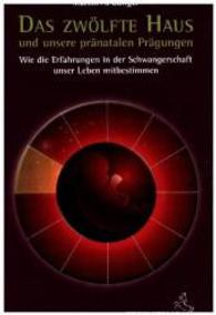 Das zwölfte Haus und unsere pränatalen Prägungen : Wie die Erfahrungen in der Schwangerschaft unser Leben mitbestimmen (Standardwerke der Astrologie) （2. Aufl. 2017. 162 S. 68 Abb. 209 mm）
