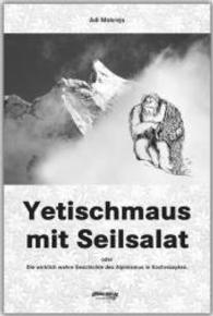 Yetischmaus mit Seilsalat : Oder: die wirklich wahre Geschichte des Alpinismus in Kochrezepten （2013. 392 S. 600 Abb. 24 cm）
