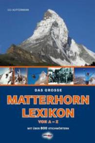 Das gro&szlig;e Matterhorn-Lexikon : Das Matterhorn von A-Z.  mit &uuml;ber 800 Stichworten. Vorwort von Hans Kammerlander （2014. 296 S. 24 cm）