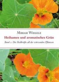 Heilsames und aromatisches Grün. Bd.1 Die Heilkräfte all der würzenden Pflanzen （2009. 220 S.）