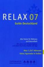 RELAX Guide Deutschland 2007 : Alle Hotels für Wellness und Gesundheit. Mit allen Golfmöglichkeiten und allen Business-Hotels mit Spa. Unabhängig getestet. Kritisch kommentiert. Neu: 1.247 Adressen. Extra: Ayurveda in Indien （2006. 271 S. m. zahlr. Farbfotos u. farb. Übers.-Ktn. 21 cm）