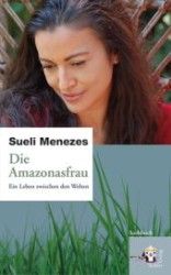 Die Amazonasfrau : Ein Leben zwischen den Welten （2011. 200 S. m. 16 Farbtaf. 21,5 cm）