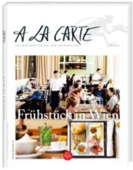 A la carte Frühstück in Wien : Mit Zus.-Fass. in engl. Sprache (A la carte - Das Magazin für Ess- und Trinkkultur) （1. Aufl. 2013. 112 S. m. 102 Farbfotos. 29,3 cm）
