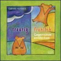 traurig - fröhlich : Gegensätze entdecken （2010. 44 S. 206 x 203 mm）