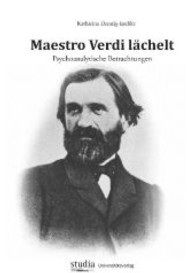 Maestro Verdi lächelt : Psychoanalytische Betrachtungen （1., Auflage. 2012. 757 S. 165x235 mm）