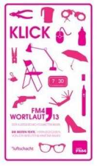 Wortlaut 13. Klick : Der FM4 Kurzgeschichtenwettbewerb. Die besten Texte. （2013. 144 S. 20.8 cm）