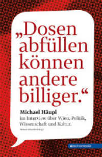 Dosen abfüllen können andere billiger : Michael Häupl im Interview über Wien, Politik, Wissenschaft und Kultur （1., Aufl. 2013. 120 S. 200 cm）