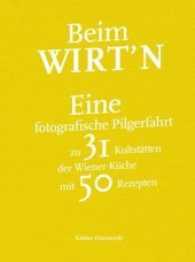 Beim Wirt'n : Eine fotografishe Pilgerfahrt zu 31 Kultstätten der Wiener Küche mit 50 Rezepten （2015. 224 S. m. Farbfotos. 26 cm）
