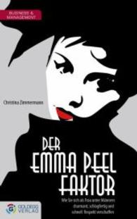 Der Emma Peel Faktor : Wie Sie sich als Frau unter Männern charmant, schlagfertig und schnell Respekt verschaffen (Goldegg Business  & Management) （2013. 254 S. 215 mm）