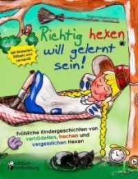 Richtig hexen will gelernt sein! Fröhliche Kindergeschichten von vertrödelten, frechen und vergesslichen Hexen （2014. 104 S. 11 Farbabb. 220 mm）