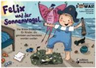 Felix und der Sonnenvogel - Das Bilder-Erzählbuch für Kinder, die getröstet und beschützt werden wollen （2015. 72 S. 19 Farbabb. 150 x 210 mm）