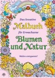Das kreative Malbuch f&uuml;r Erwachsene - Blumen und Natur : Malen entspannt! (Das kreative Malbuch f&uuml;r Erwachsene) （2016. 48 S. m. zahlr. Illustr. 297 mm）