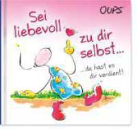 Sei liebevoll zu dir selbst ... : Oups Minibuch （1. Auflage. 2022. 36 S. 16 Farbabb. 11.3 x 12.2 cm）