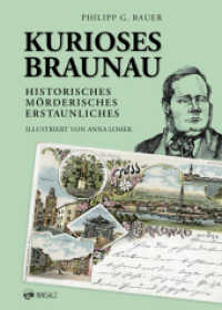 Kurioses Braunau : Historisches. Mörderisches. Erstaunliches （2024. 164 S. Tuschezeichnungen; Fotographien. 21 cm）