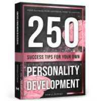 250 Success Tips for Your Own Personality Development : More success, more happiness, more to live for （2024. 308 S. Illustration of the respective personality development ti）